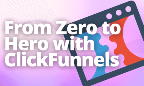 From Zero to Hero with ClickFunnels: A Comprehensive Guide