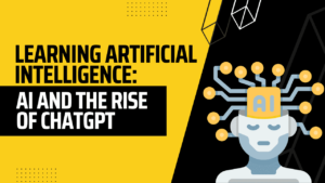 Learning Artificial Intelligence: AI and the rise of ChatGPT