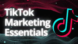 TikTok Marketing Essentials: Building Your Brand on the Fastest-Growing Platform