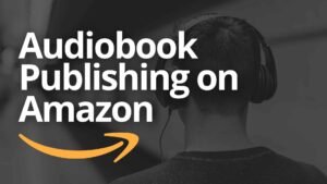 Audiobook Publishing on Amazon: A Comprehensive Guide