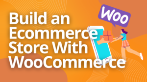 Build an Ecommerce Store With WooCommerce
