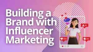 Building a Brand with Influencer Marketing: Advanced Marketing Techniques