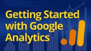Getting Started With Google Analytics: From Basics to Advanced Tools
