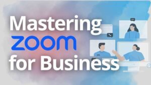 Mastering Zoom for Business: A Comprehensive Guide