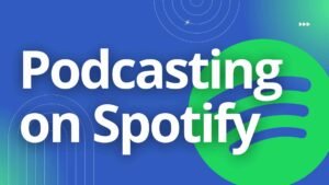 Podcasting on Spotify: From Setup to Success